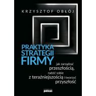 Praktyka strategii firmy: Jak zarządzać przeszłością, radzić sobie z teraźniejszością i tworzyć przyszłość - 12035301597ks.jpg