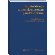 Administracja w demokratycznym państwie prawa: Księga jubileuszowa Profesora Czesława Martysza - 23582a01549ks.jpg