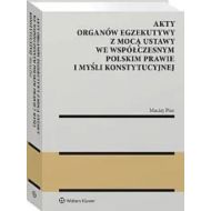 Akty organów egzekutywy z mocą ustawy we współczesnym polskim prawie i myśli konstytucyjnej - 32436b01549ks.jpg