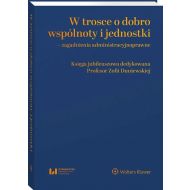 W trosce o dobro wspólnoty i jednostki Zagadnienia administracyjnoprawne: Księga jubileuszowa dedykowana Profesor Zofii Duniewskiej - 37730b01549ks.jpg