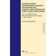 Rozdzielenie kompetencji władzy wykonawczej między prezydenta RP oraz radę ministrów: Na tle konstytucji Rzeczypospolitej Polskiej z 1997 roku - 567878i.jpg