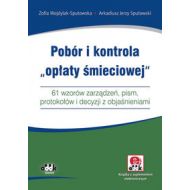 Pobór i kontrola opłaty śmieciowej 61 wzorów zarządzeń, pism, protokołów i decyzji z objaśnieniam - 652997i.jpg