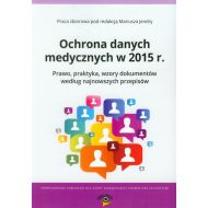 Ochrona danych medycznych w 2015 r.: Prawo, praktyka, wzory dokumentów według najnowszych przepisów - 709797i.jpg