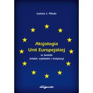 Aksjologia Unii Europejskiej w świetle źródeł, wykładni i instytucji - 732864i.jpg