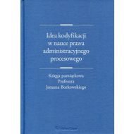 Idea kodyfikacji w nauce prawa administracyjnego procesowego: księga pamiątkowa Profesora Janusza Borkowskiego - 915185i.jpg