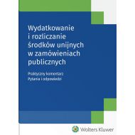 Wydatkowanie i rozliczanie środków unijnych w zamówieniach publicznych: Praktyczny komentarz Pytania i odpowiedzi Tekst ustawy - 922760i.jpg