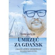 Umrzeć za Gdańsk: 12 rozmów o Pawle Adamowiczu wolności i magii Gdańska - 96681404528ks.jpg