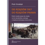 Od rządów siły do rządów prawa: Polski model prawa do strajku na tle standardów unijnego i międzynarodowego prawa pracy - 96886201562ks.jpg