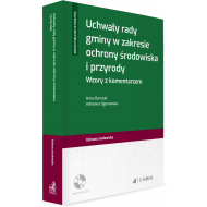 Uchwały rady gminy w zakresie ochrony środowiska i przyrody. Wzory z komentarzem - ksiazka_1561415_9788381588997_uchwaly-rady-gminy-w-zakresie-ochrony-sr.jpg