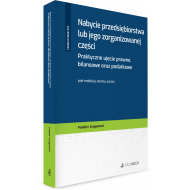 Nabycie przedsiębiorstwa lub jego zorganizowanej części. Praktyczne ujęcie prawne, bilansowe oraz podatkowe - ksiazka_1561423_9788381584487_nabycie-przedsiebiorstwa-lub-jego-zorgan.jpg