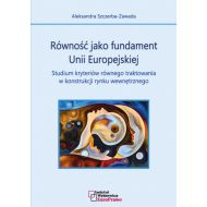 Równość jako fundament Unii Europejskiej. Studium kryteriów równego traktowania w konstrukcji rynku wewnętrznego - ksiazka_1595360_9788376271736_rownosc-jako-fundament-unii-europejskiej.jpg