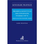 Preambuła Konstytucji Rzeczypospolitej Polskiej z 1997 r. Aksjologiczne podstawy prawa - ksiazka_1616234_9788381287593_preambula-konstytucji-rzeczypospolitej-p.jpg