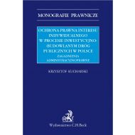 Ochrona prawna interesu indywidualnego w procesie inwestycyjno-budowlanym dróg publicznych w Polsce. Zagadnienia administracyjnoprawne - ksiazka_1624108_9788381289948_ochrona-prawna-interesu-indywidualnego-w.jpg