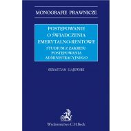 Postępowanie o świadczenia emerytalno-rentowe. Studium z zakresu postępowania administracyjnego - ksiazka_1644781_9788381986205_postepowanie-o-swiadczenia-emerytalno-re.jpg