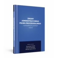 Zmiany administracyjnego prawa proceduralnego z perspektywy praktyki i teorii - ksiazka_1653825_9788365466570_zmiany-administracyjnego-prawa-procedura.jpg