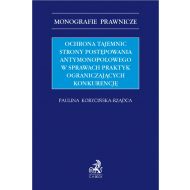 Ochrona tajemnic strony postępowania antymonopolowego w sprawach praktyk ograniczających konkurencję - ksiazka_1665861_9788381987875_ochrona-tajemnic-strony-postepowania-ant.jpg