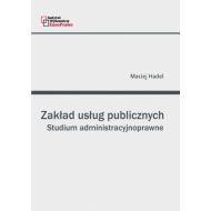 Zakład usług publicznych. Studium administracyjnoprawne - ksiazka_1682673_9788376271842_zaklad-uslug-publicznych-studium-adminis.jpg