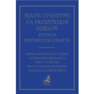 Miasto i państwo na przestrzeni dziejów. Studium historyczno-prawne. Księga Jubileuszowa z okazji czterdziestopięciolecia pracy naukowej oraz 70. urodzin Profesora Tadeusza Maciejewskiego - ksiazka_1687164_9788381982146_miasto-i-panstwo-na-przestrzeni-dziejow-.jpg