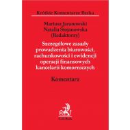 Szczegółowe zasady prowadzenia biurowości, rachunkowości i ewidencji operacji finansowych kancelarii komorniczych. Komentarz - ksiazka_1697038_9788382352375_szczegolowe-zasady-prowadzenia-biurowosc.jpg