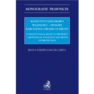 Konstytucyjne prawo własności – sposoby naruszenia i środki ochrony. Constitutional right to property - methods of violation and means of protection - ksiazka_1700848_9788381587020_konstytucyjne-prawo-wlasnosci-sposoby-na.jpg