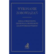 Wykonanie zobowiązań. Księga jubileuszowa dedykowana profesorowi Adamowi Brzozowskiemu - ksiazka_1707020_9788381988032_wykonanie-zobowiazan-ksiega-jubileuszowa.jpg