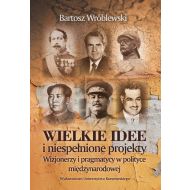 Wielkie idee i niespełnione projekty. Wizjonerzy i pragmatycy w polityce międzynarodowej - ksiazka_1708444_9788379968671_wielkie-idee-i-niespelnione-projekty-wiz.jpg