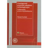 Przestępczość przeciwko zabytkom archeologicznym. Problematyka prawno-kryminalistyczna - ksiazka_299868_9788326402340_przestepczosc-przeciwko-zabytkom-archeol.jpg