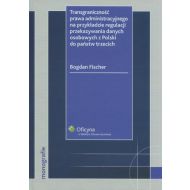 Transgraniczność prawa administracyjnego na przykładzie regulacji przekazywania danych osobowych z Polski do państw trzecich - ksiazka_333801_9788326406478_transgranicznosc-prawa-administracyjnego.jpg